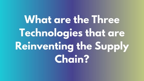 What are the three technologies that are reinventing the supply chain