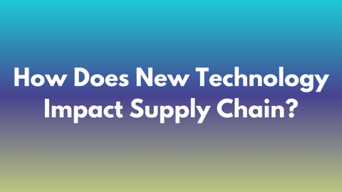 How Does New Technology Impact Supply Chain