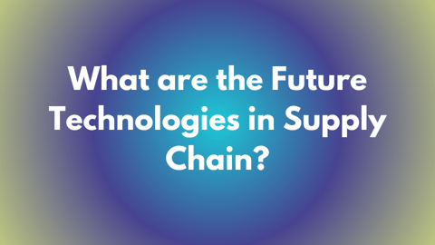 What are the future technologies in supply chain trends